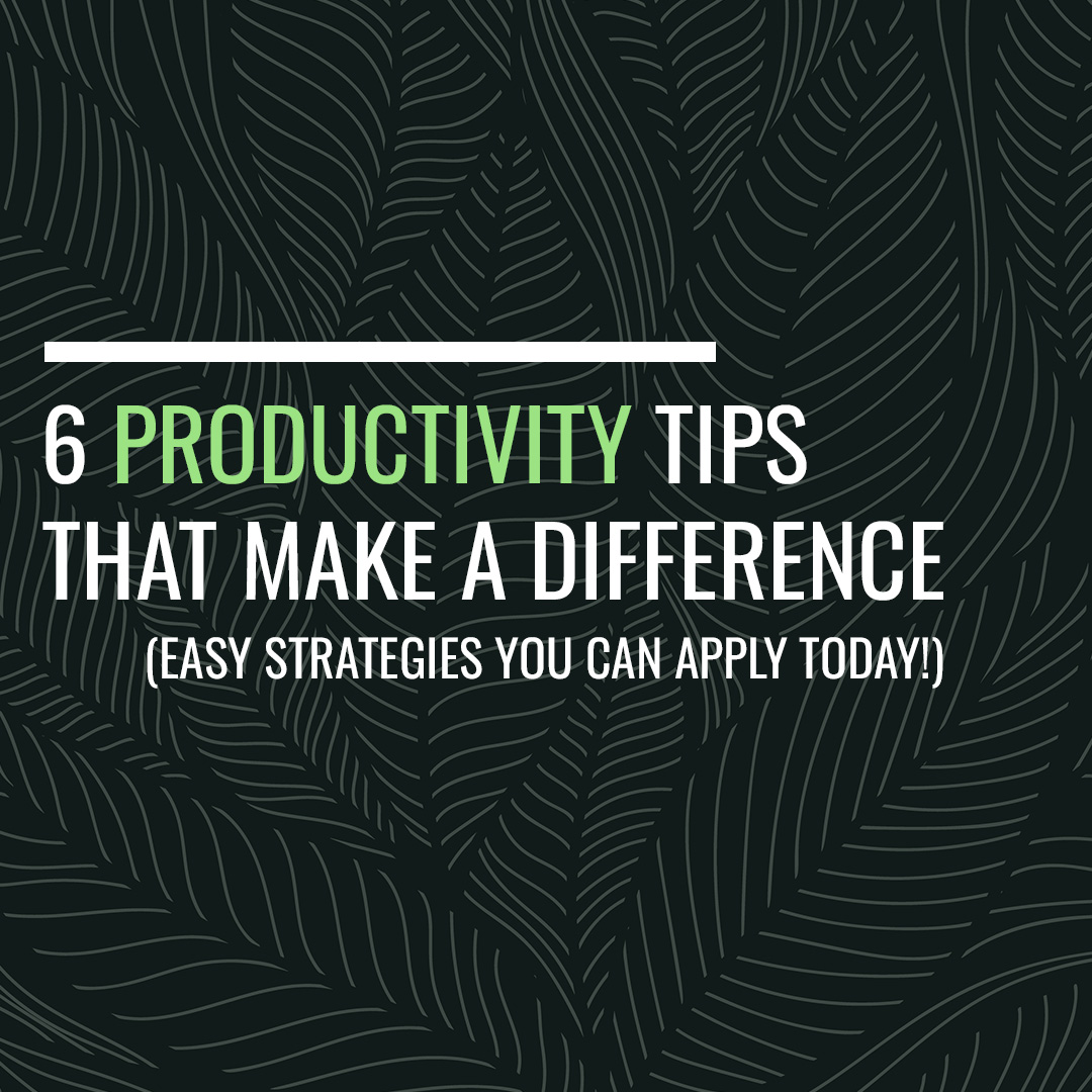 6 Productivity Tips That Make a Difference